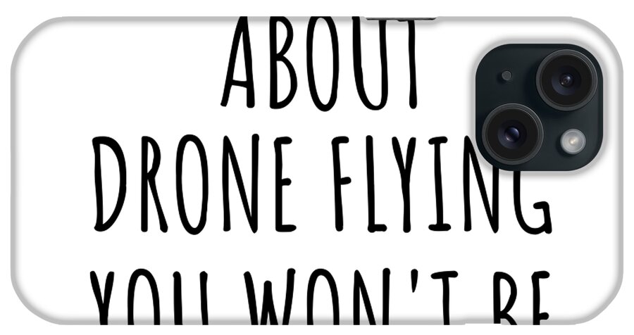 Drone Flying Gift iPhone Case featuring the digital art Dont Ask Me About Drone Flying You Wont Be Able To Keep Up Funny Gift Idea For Hobby Lover Fan Quote Gag by Jeff Creation
