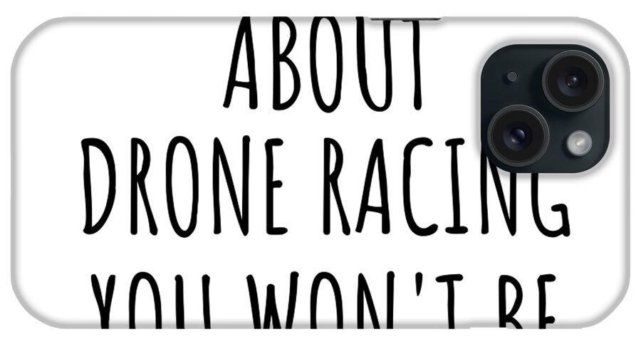 Drone Racing Gift iPhone Case featuring the digital art Dont Ask Me About Drone Racing You Wont Be Able To Keep Up Funny Gift Idea For Hobby Lover Fan Quote Gag by Jeff Creation