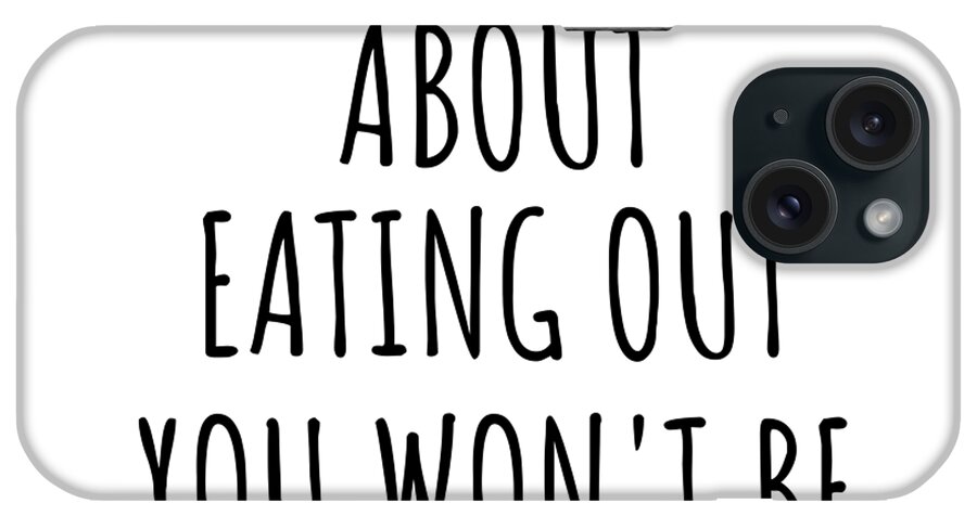 Eating Out Gift iPhone Case featuring the digital art Dont Ask Me About Eating Out You Wont Be Able To Keep Up Funny Gift Idea For Hobby Lover Fan Quote Gag by Jeff Creation