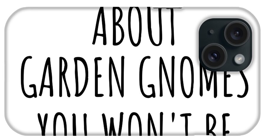 Garden Gnomes Gift iPhone Case featuring the digital art Dont Ask Me About Garden Gnomes You Wont Be Able To Keep Up Funny Gift Idea For Hobby Lover Fan Quote Gag by Jeff Creation
