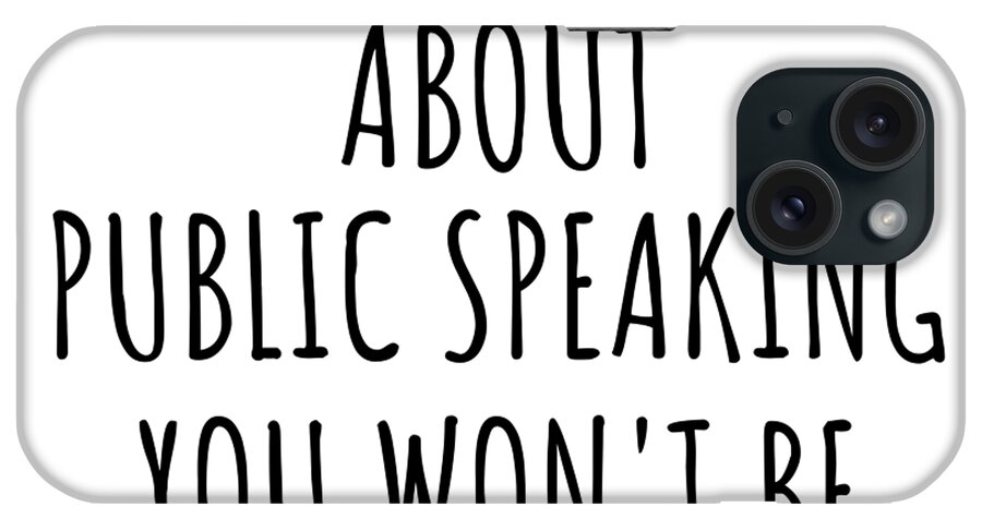 Public Speaking Gift iPhone Case featuring the digital art Dont Ask Me About Public Speaking You Wont Be Able To Keep Up Funny Gift Idea For Hobby Lover Fan Quote Gag by Jeff Creation