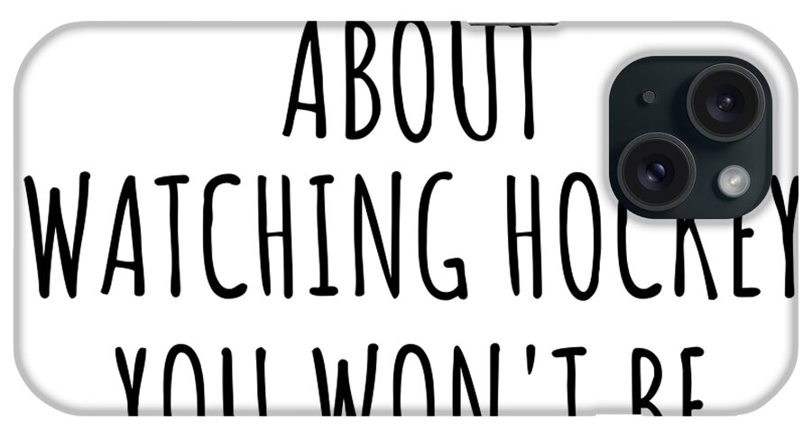 Watching Hockey Gift iPhone Case featuring the digital art Dont Ask Me About Watching Hockey You Wont Be Able To Keep Up Funny Gift Idea For Hobby Lover Fan Quote Gag by Jeff Creation