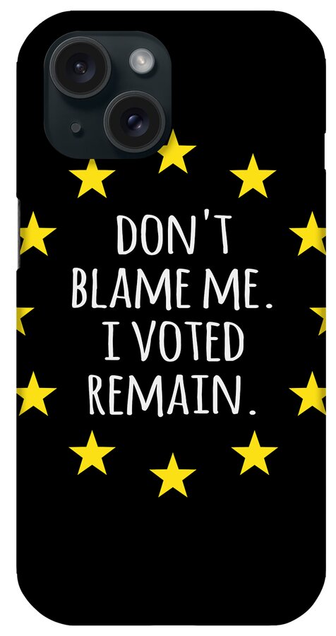 Funny iPhone Case featuring the digital art Dont Blame Me I Voted Remain EU by Flippin Sweet Gear