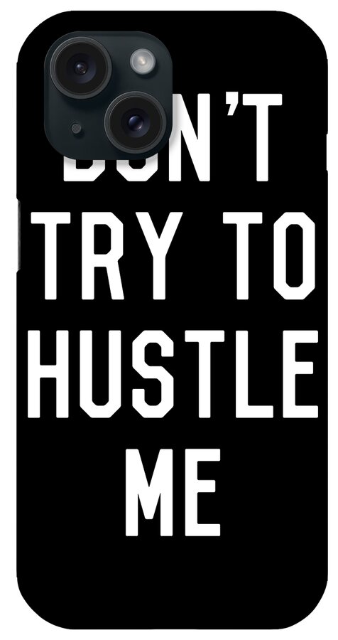 Entrepreneur iPhone Case featuring the digital art Dont Try to Hustle Me by Flippin Sweet Gear