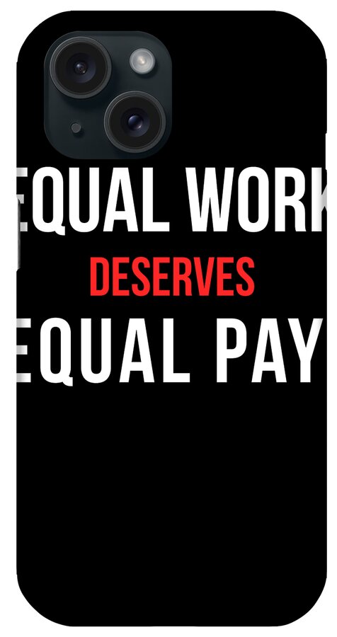 Funny iPhone Case featuring the digital art Equal Work Deserves Equal Pay by Flippin Sweet Gear
