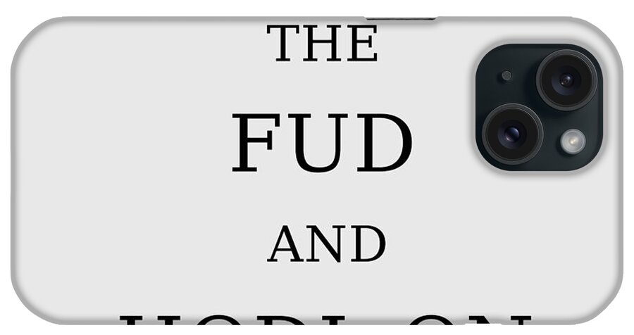 Crypto iPhone Case featuring the photograph Forget the FUD and HODL on cryptocurrency by Toby McGuire