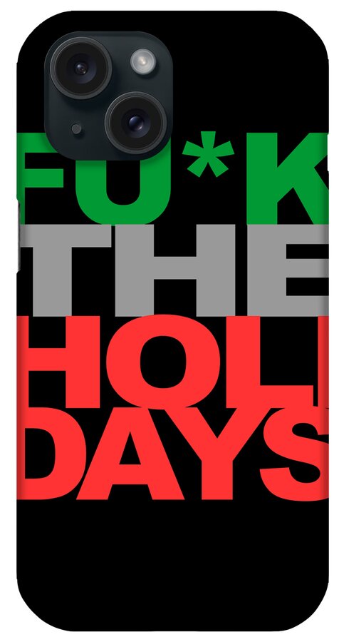 Funny iPhone Case featuring the digital art Fuck The Holidays by Flippin Sweet Gear