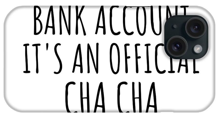 Cha Cha Gift iPhone Case featuring the digital art Funny Cha Cha Its Not A Bank Account Official Supplies Fund Hilarious Gift Idea Hobby Lover Sarcastic Quote Fan Gag by Jeff Creation