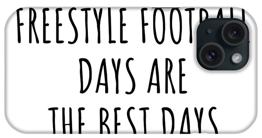 Freestyle Football Gift iPhone Case featuring the digital art Funny Freestyle Football Days Are The Best Days Gift Idea For Hobby Lover Fan Quote Inspirational Gag by FunnyGiftsCreation