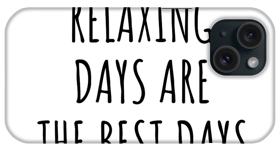 Relaxing Gift iPhone Case featuring the digital art Funny Relaxing Days Are The Best Days Gift Idea For Hobby Lover Fan Quote Inspirational Gag by FunnyGiftsCreation