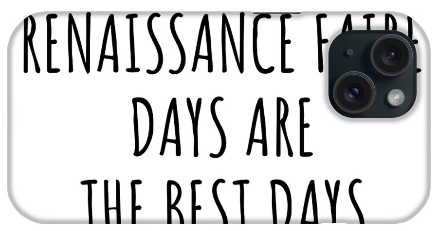 Renaissance Faire Gift iPhone Case featuring the digital art Funny Renaissance Faire Days Are The Best Days Gift Idea For Hobby Lover Fan Quote Inspirational Gag by FunnyGiftsCreation