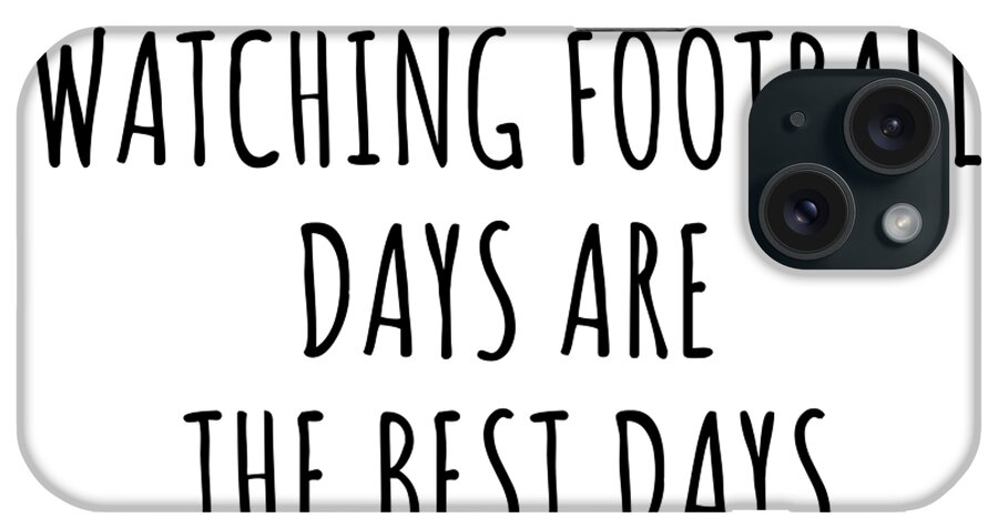 Watching Football Gift iPhone Case featuring the digital art Funny Watching Football Days Are The Best Days Gift Idea For Hobby Lover Fan Quote Inspirational Gag by FunnyGiftsCreation