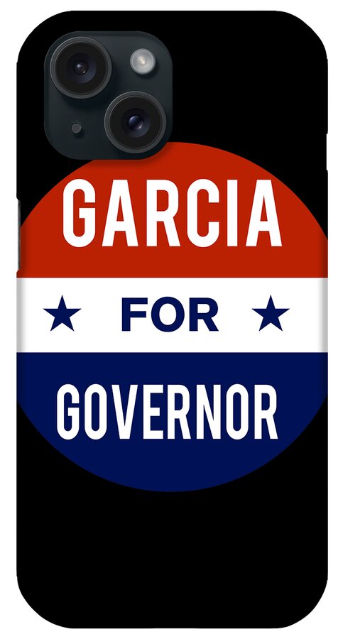 Election iPhone Case featuring the digital art Garcia For Governor by Flippin Sweet Gear