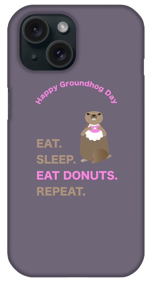 Groundhog iPhone Case featuring the digital art Groundhog Day Eat Sleep Eat Donuts Repeat by Barefoot Bodeez Art