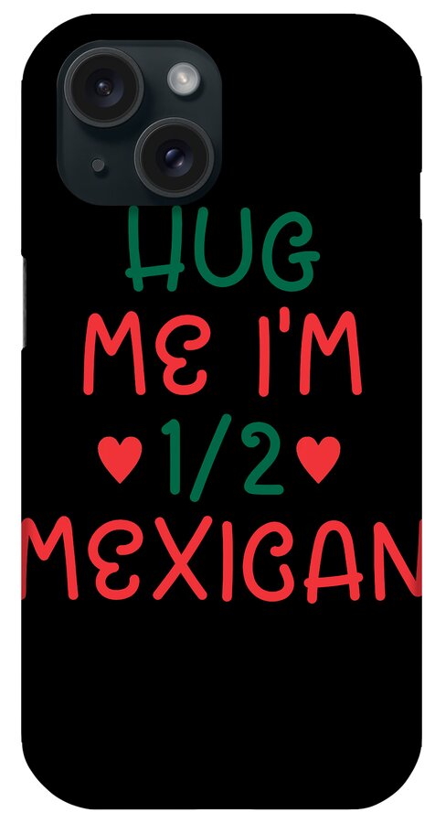 Actor iPhone Case featuring the digital art Hug Me Im Half Mexican by Lotus Leafal