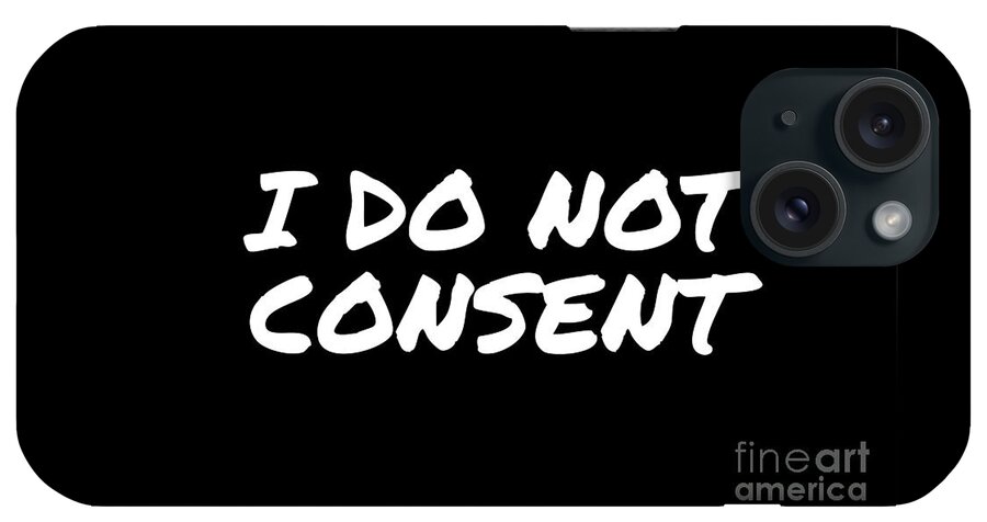 I Do Not Consent iPhone Case featuring the digital art I Do Not Consent by Leah McPhail