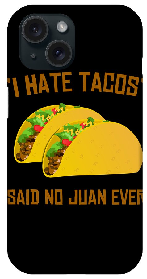 Cool iPhone Case featuring the digital art I Hate Tacos Said No Juan Ever Funny Mexican by Flippin Sweet Gear