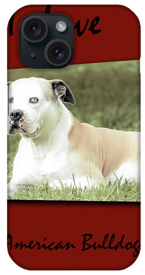 American Bulldogs iPhone Case featuring the digital art I Love American Bulldogs Posters 5 by Miss Pet Sitter