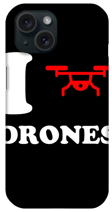 Funny iPhone Case featuring the digital art I Love Drones by Flippin Sweet Gear