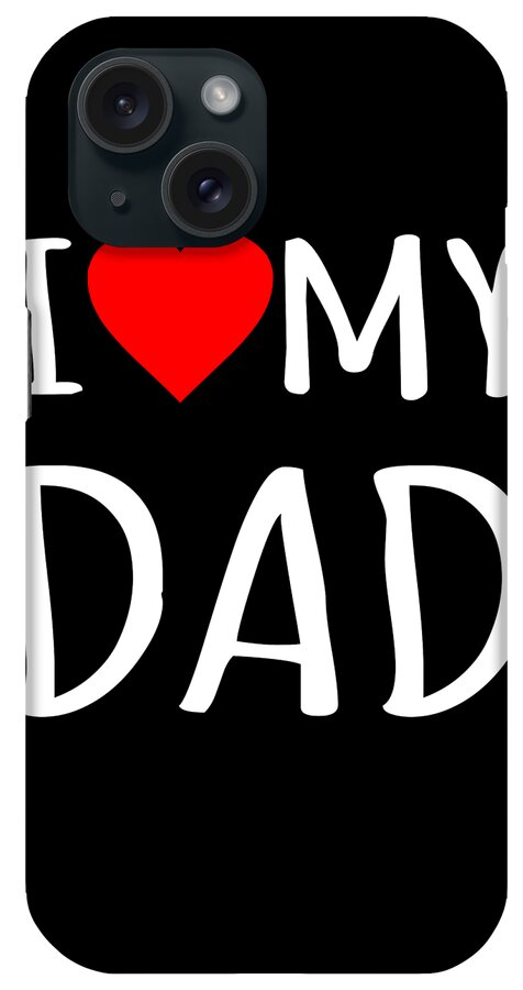 Gifts For Dad iPhone Case featuring the digital art I Love My Dad by Flippin Sweet Gear