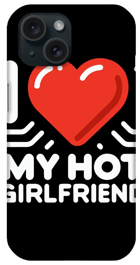 Gift For Boyfriend iPhone Case featuring the digital art I Love My Hot Girlfriend by Flippin Sweet Gear