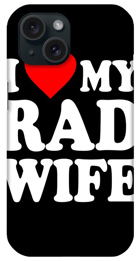 Love iPhone Case featuring the digital art I Love My Rad Wife by Flippin Sweet Gear