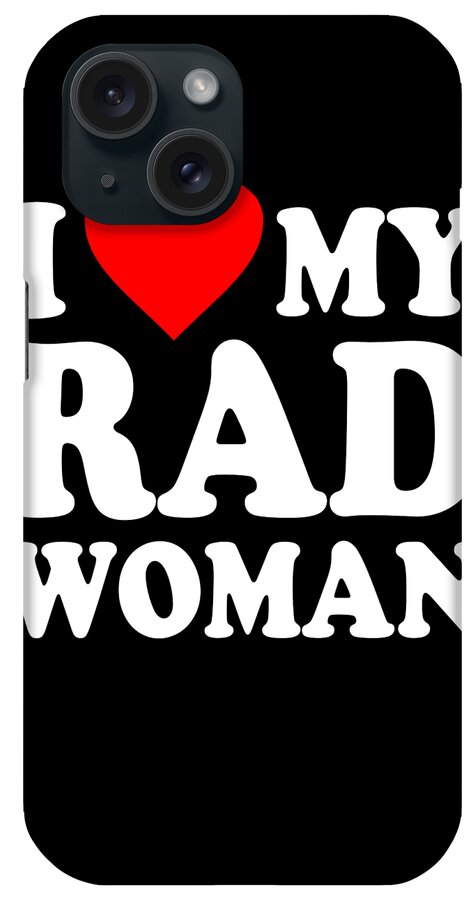 Love iPhone Case featuring the digital art I Love My Rad Woman by Flippin Sweet Gear