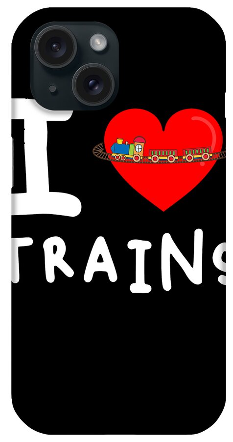 Funny iPhone Case featuring the digital art I Love Trains by Flippin Sweet Gear