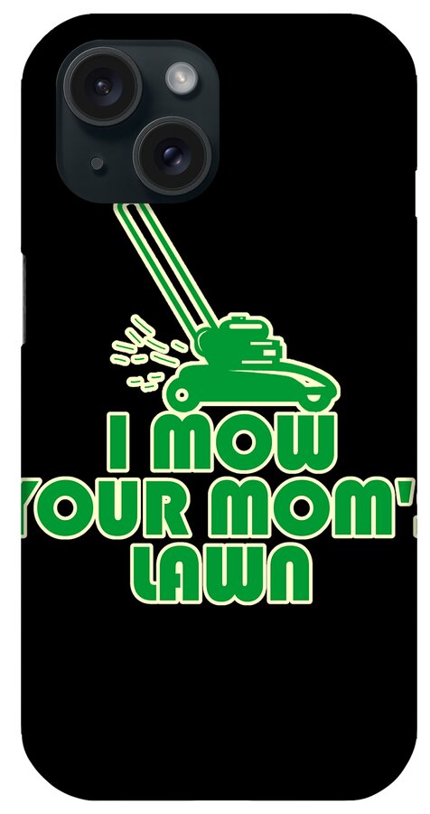 Gifts For Mom iPhone Case featuring the digital art I Mow Your Moms Lawn by Flippin Sweet Gear