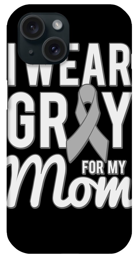 Gifts For Mom iPhone Case featuring the digital art I Wear Grey For My Mom by Flippin Sweet Gear