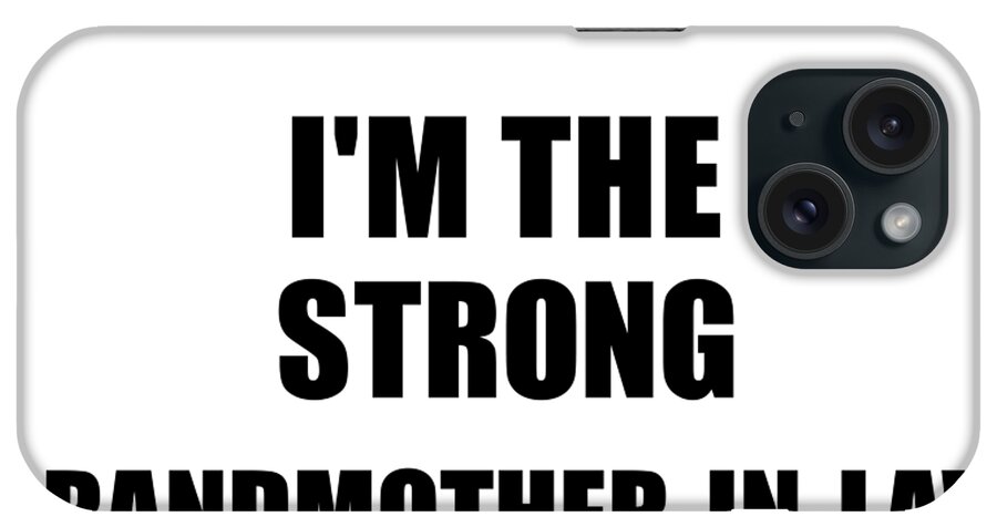 Grandmother-in-law Gift iPhone Case featuring the digital art I'm The Strong Grandmother-In-Law Funny Sarcastic Gift Idea Ironic Gag Best Humor Quote by Jeff Creation