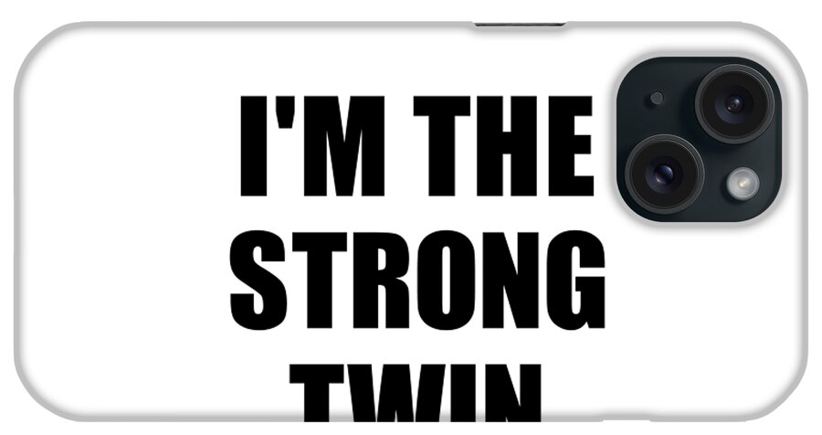 Twin Gift iPhone Case featuring the digital art I'm The Strong Twin Funny Sarcastic Gift Idea Ironic Gag Best Humor Quote by Jeff Creation