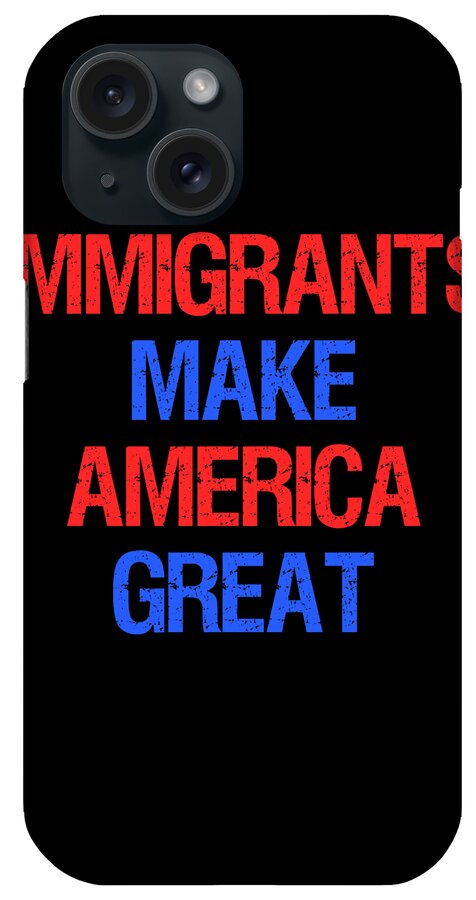 Funny iPhone Case featuring the digital art Immigrants Make America Great by Flippin Sweet Gear