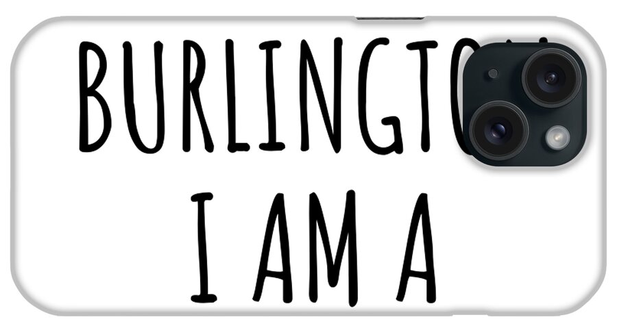 Burlington Gift iPhone Case featuring the digital art In Burlington I'm A Big Deal Funny Gift for City Lover Men Women Citizen Pride by Jeff Creation