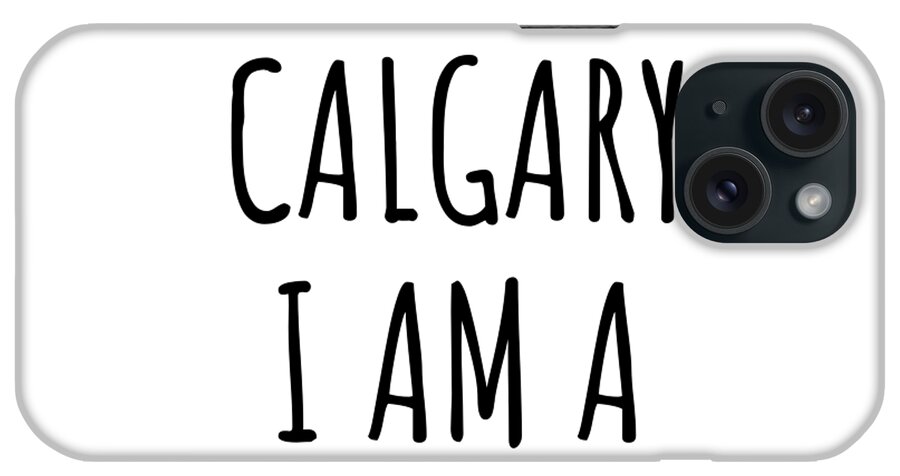 Calgary Gift iPhone Case featuring the digital art In Calgary I'm A Big Deal Funny Gift for City Lover Men Women Citizen Pride by Jeff Creation