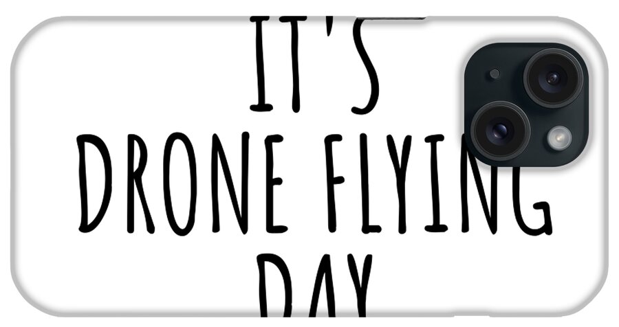 Drone Flying Gift iPhone Case featuring the digital art It's Drone Flying Day by Jeff Creation