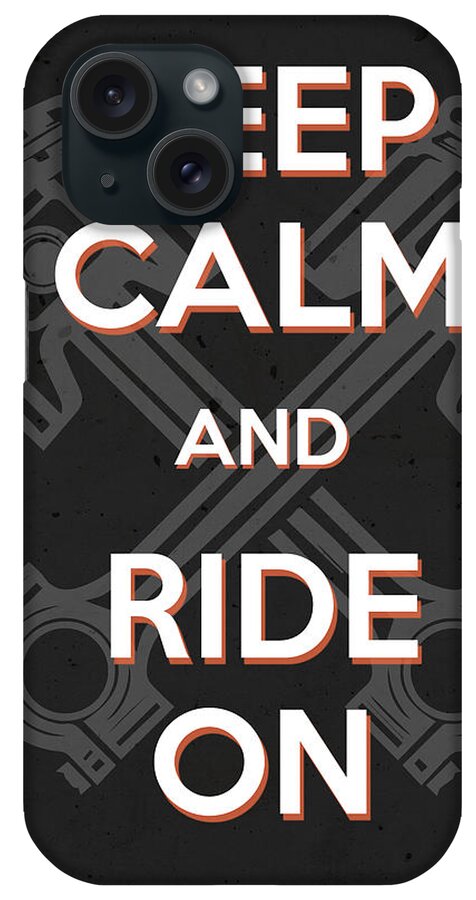 Keep Calm iPhone Case featuring the mixed media Keep Calm and Ride On - Motorcycle Riding Quote by Studio Grafiikka