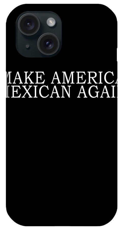 Funny iPhone Case featuring the digital art Make America Mexican Again by Flippin Sweet Gear