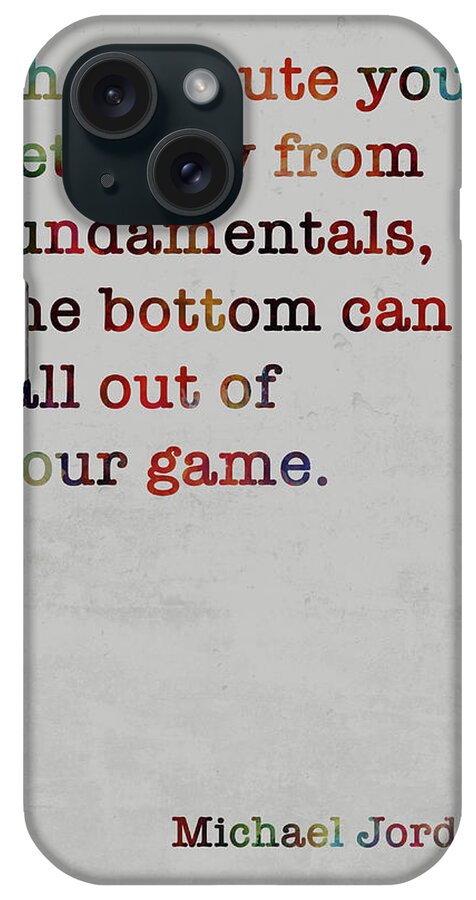 Michael Jordan iPhone Case featuring the mixed media Michael Jordan Colorful Quote The minute you get away from fundamentals by Design Turnpike