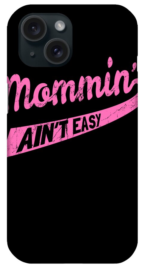 Gifts For Mom iPhone Case featuring the digital art Mommin Aint Easy by Flippin Sweet Gear