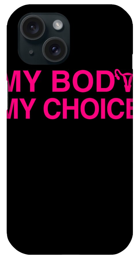 Funny iPhone Case featuring the digital art My Body My Choice Womens Rights by Flippin Sweet Gear