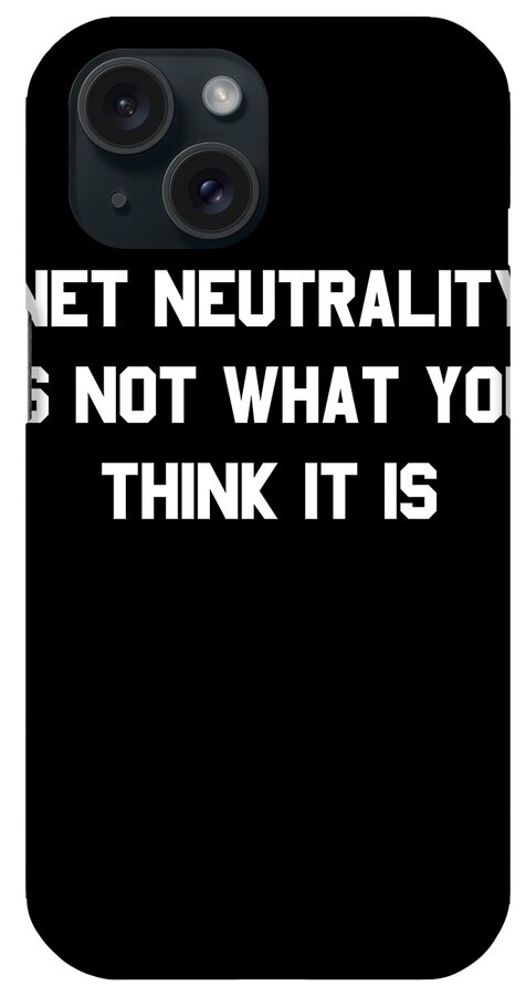 Funny iPhone Case featuring the digital art Net Neutrality Is Not What You Think It Is by Flippin Sweet Gear