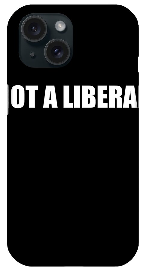 Funny iPhone Case featuring the digital art Not A Liberal by Flippin Sweet Gear