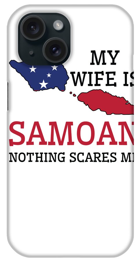Samoan iPhone Case featuring the digital art Nothing Scares Me My Wife Is Samoan Husband Samoa by Toms Tee Store