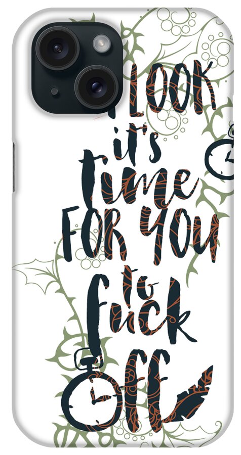 Gag Gift iPhone Case featuring the digital art Oh Look Its Time For You To Fuck Off by Jacob Zelazny