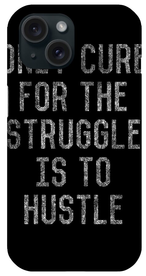 Funny iPhone Case featuring the digital art Only Cure For The Struggle is to Hustle by Flippin Sweet Gear