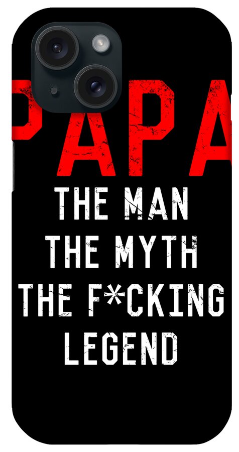 Funny iPhone Case featuring the digital art Papa The Fucking Legend Fathers Day by Flippin Sweet Gear