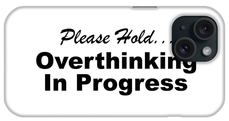 Overthink iPhone Case featuring the digital art Please Hold Overthinking In Progress Sayings Sarcasm Humor Quotes by PIPA Fine Art - Simply Solid
