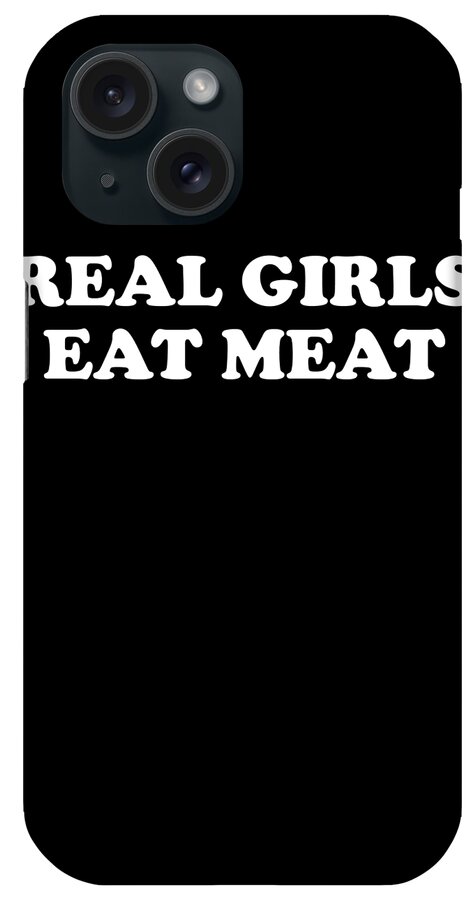 Funny iPhone Case featuring the digital art Real Girls Eat Meat by Flippin Sweet Gear