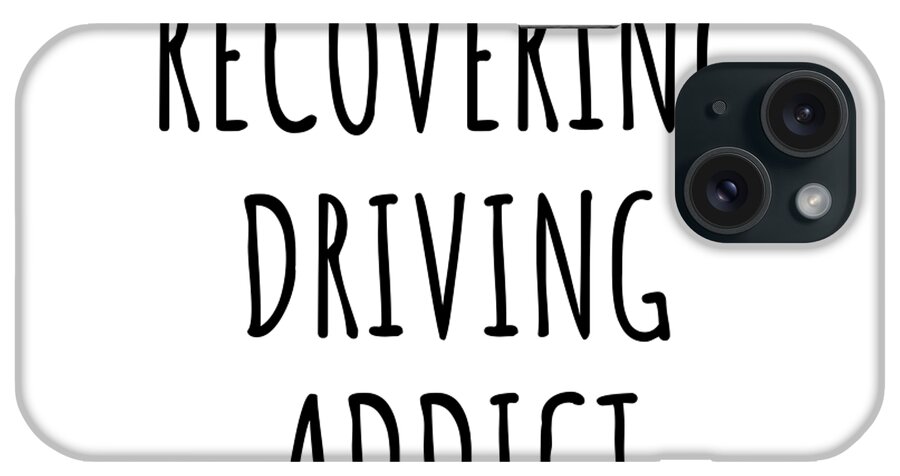 Driving Gift iPhone Case featuring the digital art Recovering Driving Addict Funny Gift Idea For Hobby Lover Pun Sarcastic Quote Fan Gag by Jeff Creation